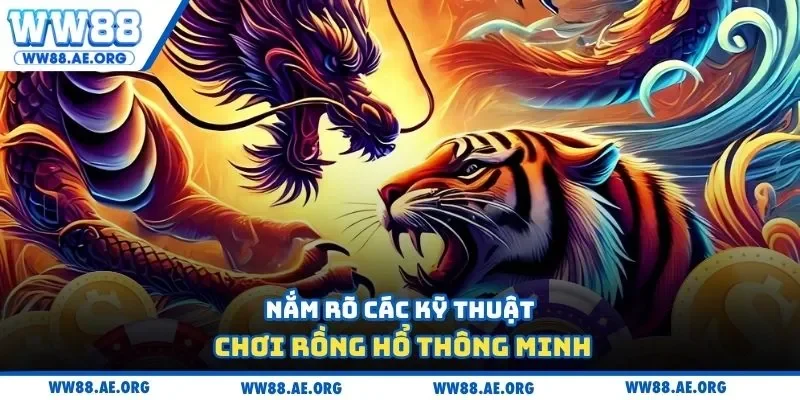 Nắm rõ các kỹ thuật chơi rồng hổ thông minh