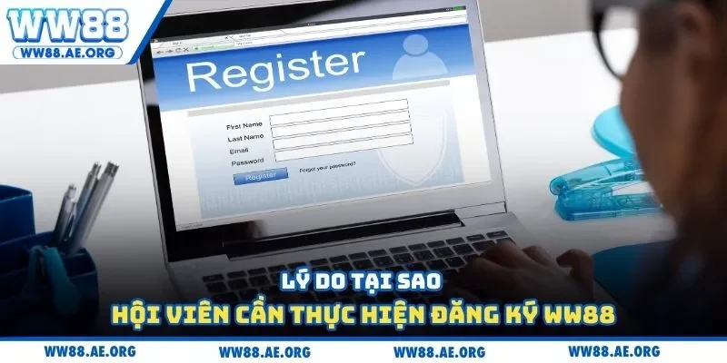 Lý do tại sao hội viên cần thực hiện đăng ký WW88
