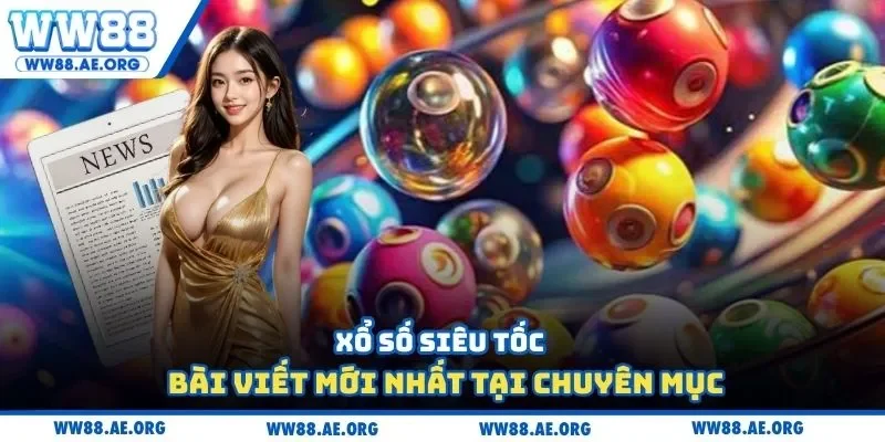 Xổ số siêu tốc - Bài viết mới nhất tại chuyên mục