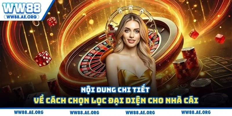 Nội dung chi tiết về cách chọn lọc đại diện cho nhà cái