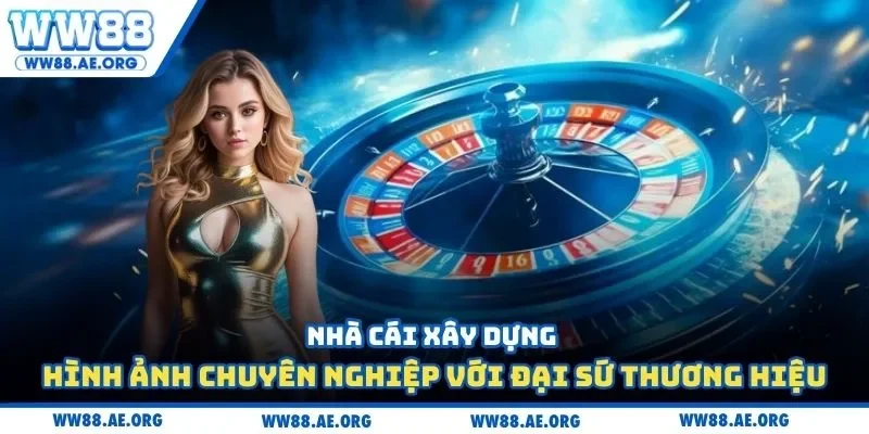 Nhà cái xây dựng hình ảnh chuyên nghiệp với đại sứ thương hiệu