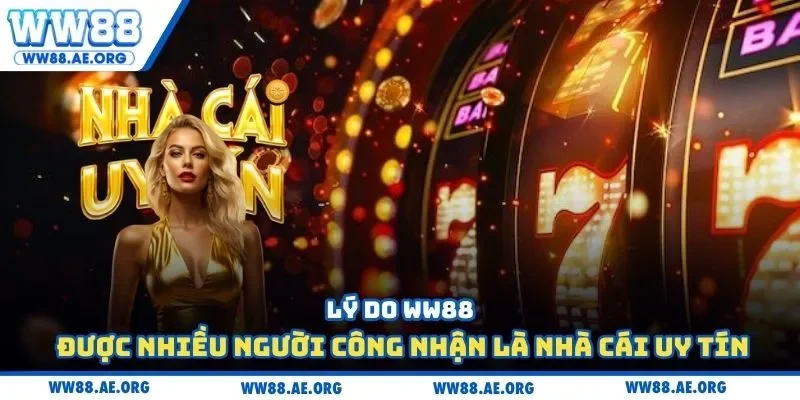 Lý do WW88 được nhiều người công nhận là nhà cái uy tín